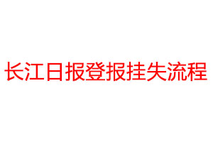 長江日?qǐng)?bào)登報(bào)掛失流程
