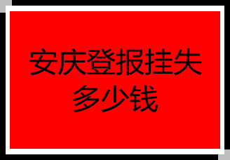 安慶登報(bào)掛失多少錢(qián)