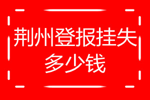 荊州登報掛失多少錢
