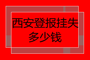 西安登報(bào)掛失多少錢