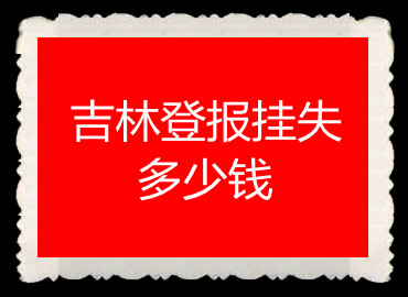 吉林登報(bào)掛失多少錢