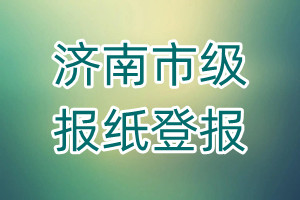 濟(jì)南市級(jí)報(bào)紙登報(bào)