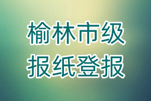 榆林市級報(bào)紙登報(bào)