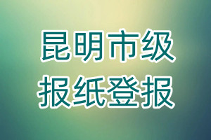 昆明市級(jí)報(bào)紙登報(bào)