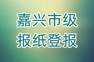 嘉興市級報(bào)紙登報(bào)