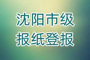沈陽市級(jí)報(bào)紙登報(bào)
