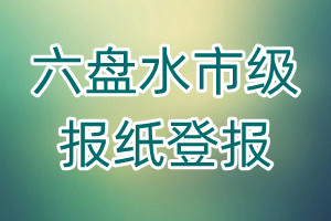 六盤水市級(jí)報(bào)紙登報(bào)