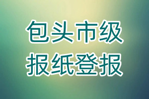 包頭市級(jí)報(bào)紙登報(bào)