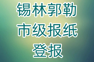 錫林郭勒市級(jí)報(bào)紙登報(bào)