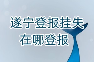 遂寧登報掛失在哪登報
