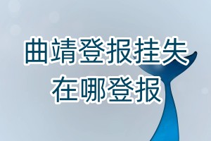 曲靖登報掛失在哪登報