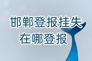 邯鄲登報掛失在哪登報
