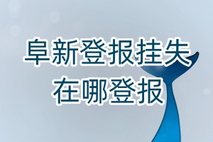 阜新登報掛失在哪登報