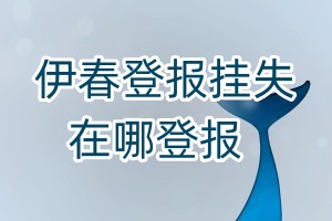 伊春登報掛失在哪登報