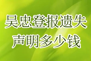 吳忠登報(bào)遺失聲明多少錢