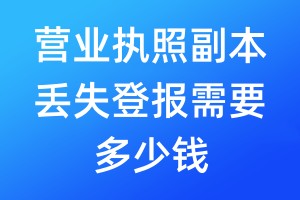 營(yíng)業(yè)執(zhí)照副本丟失登報(bào)需要多少錢(qián)