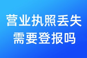 營業(yè)執(zhí)照丟失需要登報嗎