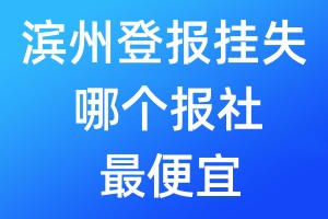 濱州登報(bào)掛失哪個(gè)報(bào)社最便宜