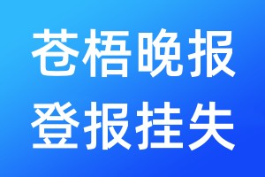蒼梧晚報(bào)登報(bào)掛失_蒼梧晚報(bào)登報(bào)掛失電話