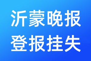沂蒙晚報登報掛失_沂蒙晚報登報掛失電話
