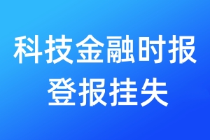 科技金融時報登報掛失_科技金融時報登報掛失電話