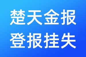 楚天金報(bào)登報(bào)掛失_楚天金報(bào)登報(bào)掛失電話