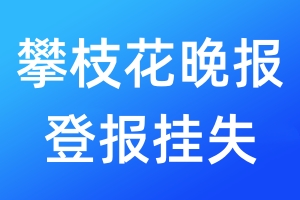 攀枝花晚報(bào)登報(bào)掛失_攀枝花晚報(bào)登報(bào)掛失電話