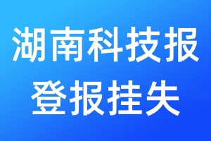 湖南科技報登報掛失_湖南科技報登報掛失電話