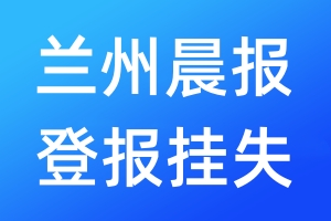 蘭州晨報(bào)登報(bào)掛失_蘭州晨報(bào)登報(bào)掛失電話