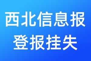 西北信息報(bào)登報(bào)掛失_西北信息報(bào)登報(bào)掛失電話