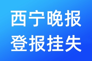 西寧晚報登報掛失_西寧晚報登報掛失電話