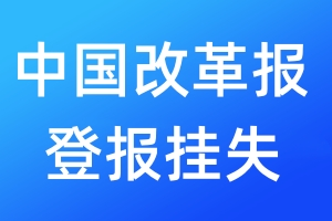 中國(guó)改革報(bào)登報(bào)掛失_中國(guó)改革報(bào)登報(bào)掛失電話