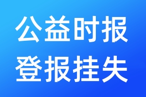公益時(shí)報(bào)登報(bào)掛失_公益時(shí)報(bào)登報(bào)掛失電話