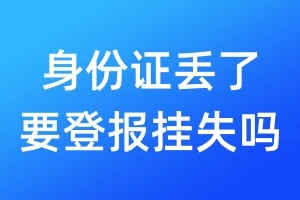 身份證丟了要登報掛失嗎