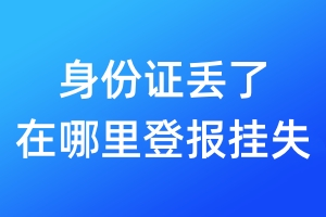 身份證丟了在哪里登報掛失