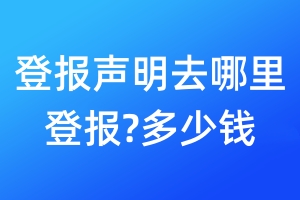 登報聲明去哪里登報?多少錢