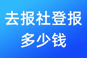 去報(bào)社登報(bào)多少錢