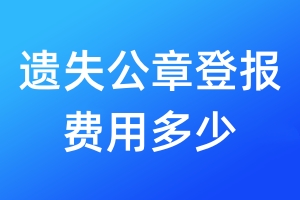 遺失公章登報(bào)費(fèi)用多少