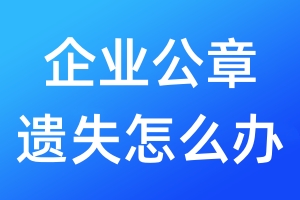 企業(yè)公章遺失怎么辦