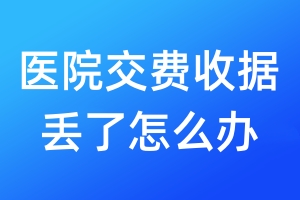 醫(yī)院交費(fèi)收據(jù)丟了怎么辦