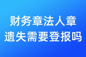 財(cái)務(wù)章法人章遺失需要登報(bào)嗎