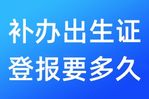 補(bǔ)辦出生證登報(bào)要多久