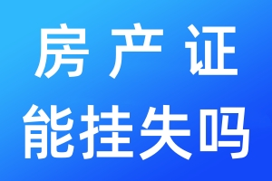 房產(chǎn)證能掛失嗎