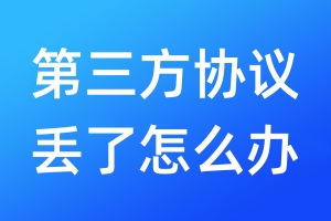 第三方協(xié)議丟了怎么辦
