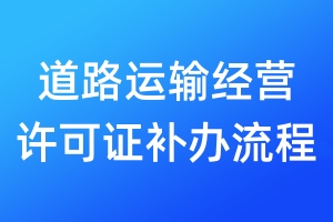 道路運(yùn)輸經(jīng)營(yíng)許可證補(bǔ)辦流程