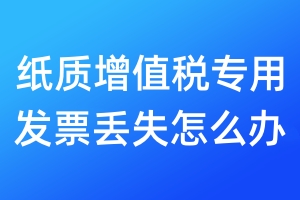 紙質(zhì)增值稅專用發(fā)票丟失怎么辦