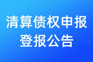 清算債權(quán)申報(bào)登報(bào)公告