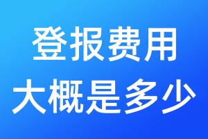 登報(bào)費(fèi)用大概是多少