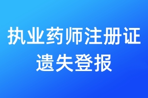 執(zhí)業(yè)藥師注冊(cè)證遺失登報(bào)