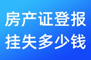 房產(chǎn)證登報(bào)掛失多少錢